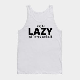 I May Be Lazy But I'm Very Good At It Tank Top